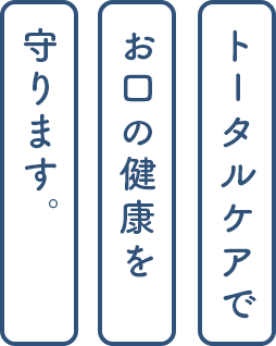 トータルケアでお口の健康を守ります。